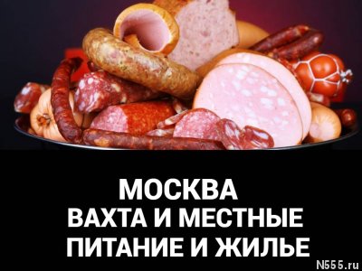 Мясокомбинат Упаковщик Вахта Питание Жилье Москва фото