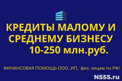 Кредитование малого и среднего бизнеса по РФ! Кредиты физ.лицам РФ!