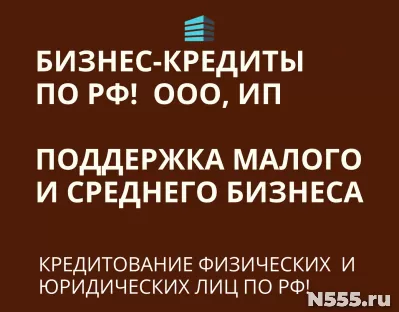 Бизнес-кредиты по РФ! Финанс. помощь ООО, ИП, гражданам РФ!